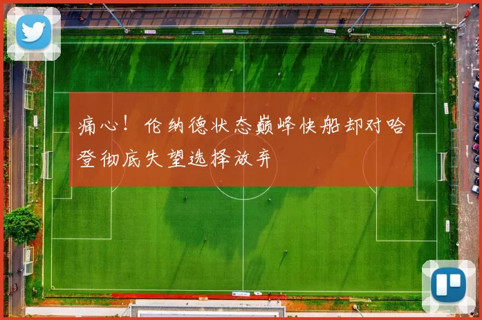 痛心！伦纳德状态巅峰快船却对哈登彻底失望选择放弃