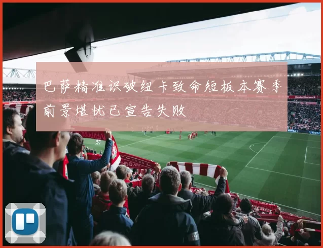 巴萨精准识破纽卡致命短板本赛季前景堪忧已宣告失败